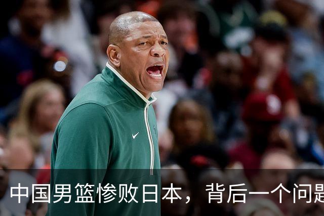 中国男篮惨败日本，背后一个问题已经到了必须正视的时候